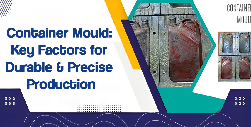 Container Mould: Key Factors for Durable & Precise Production